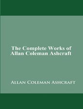 The Complete Works of Allan Coleman Ashcraft
