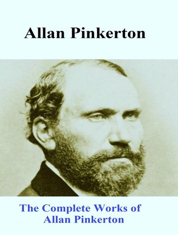 The Complete Works of Allan Pinkerton - Allan Pinkerton