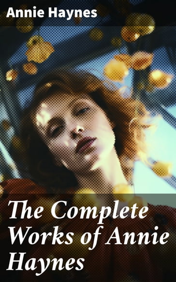 The Complete Works of Annie Haynes - Annie Haynes