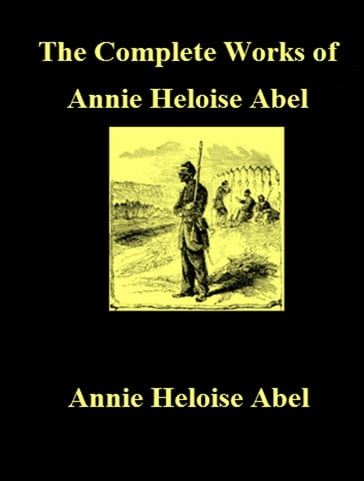 The Complete Works of Annie Heloise Abel - Annie Heloise Abel