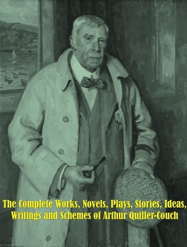The Complete Works of Arthur Quiller-Couch - Arthur Quiller-Couch