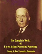 The Complete Works of Baron Arthur Ponsonby Ponsonby