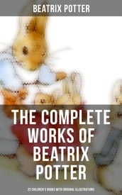 The Complete Works of Beatrix Potter: 22 Children s Books with Original Illustrations