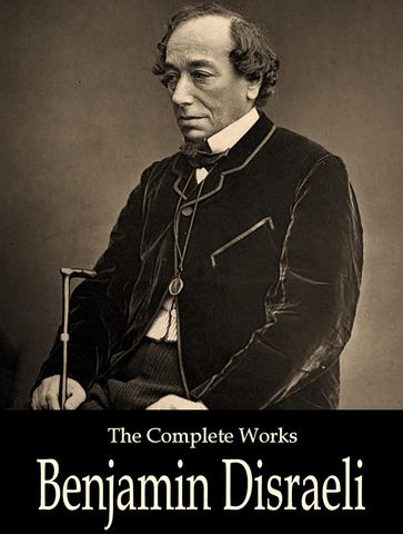The Complete Works of Benjamin Disraeli - Benjamin Disraeli