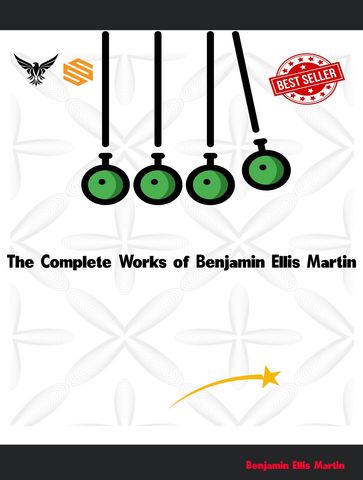 The Complete Works of Benjamin Ellis Martin - Benjamin Ellis Martin