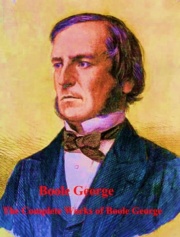 The Complete Works of Boole George - George Boole
