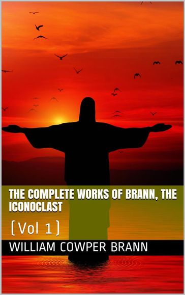 The Complete Works of Brann, the Iconoclast  Volume 01 - William Cowper Brann