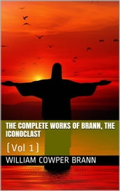 The Complete Works of Brann, the Iconoclast Volume 01