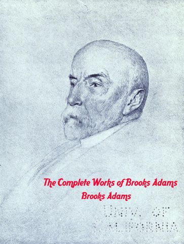 The Complete Works of Brooks Adams - Brooks Adams