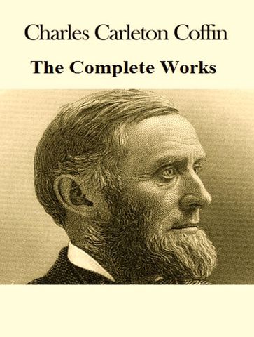 The Complete Works of Charles Carleton Coffin - Charles Carleton Coffin