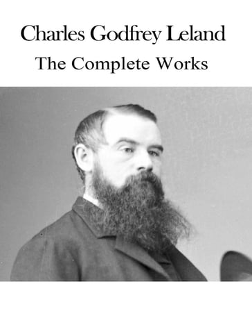 The Complete Works of Charles Godfrey Leland - Charles Godfrey Leland