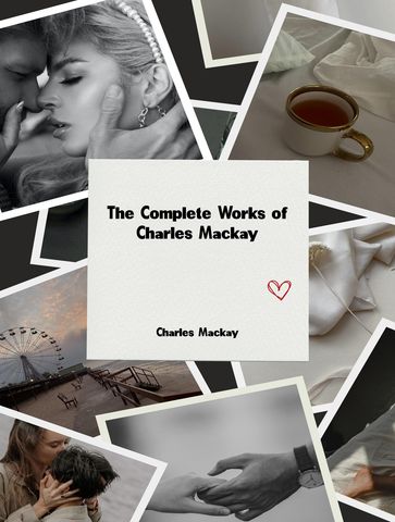 The Complete Works of Charles Mackay - Charles MacKay