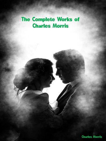 The Complete Works of Charles Morris - Charles Morris