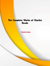 The Complete Works of Charles Reade