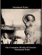 The Complete Works of Charles Staniland Wake