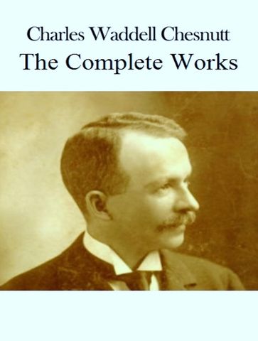 The Complete Works of Charles Waddell Chesnutt - Charles Waddell Chesnutt - TBD