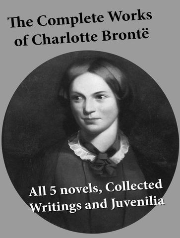 The Complete Works of Charlotte Brontë - Charlotte Bronte