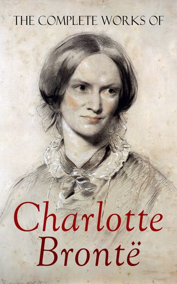 The Complete Works of Charlotte Bronte - Charlotte Bronte - Elizabeth Gaskell