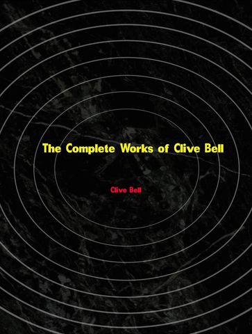 The Complete Works of Clive Bell - Clive Bell