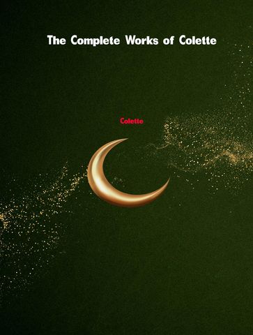 The Complete Works of Colette - Gabrielle Colette