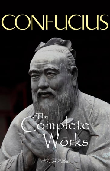 The Complete Works of Confucius - Confucius