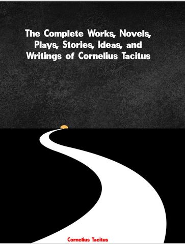 The Complete Works of Cornelius Tacitus - Cornelius Tacitus