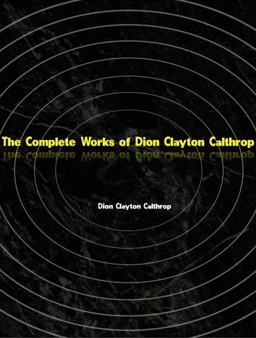 The Complete Works of Dion Clayton Calthrop - Dion Clayton Calthrop