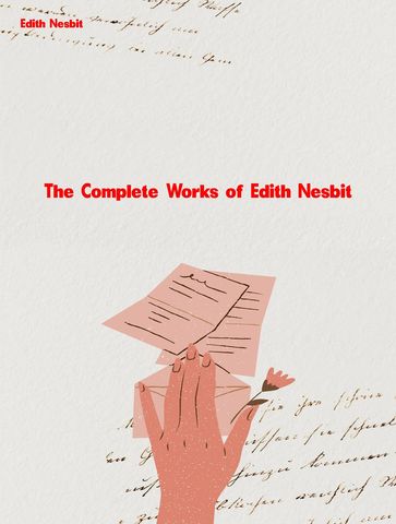 The Complete Works of Edith Nesbit - Edith Nesbit