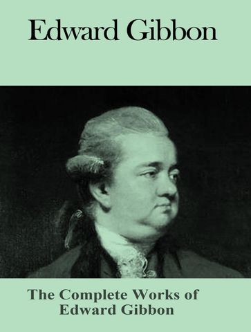 The Complete Works of Edward Gibbon - Edward Gibbon