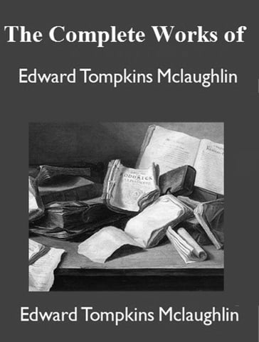 The Complete Works of Edward Tompkins McLaughlin - Edward Tompkins McLaughlin