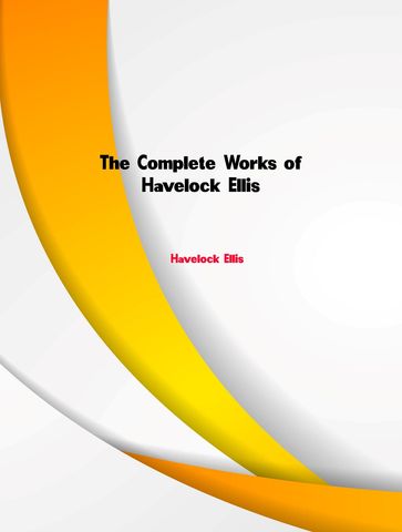 The Complete Works of Havelock Ellis - Ellis Havelock