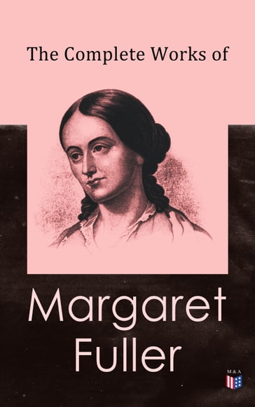 The Complete Works of Margaret Fuller - James Freeman Clarke - Julia Ward Howe - Margaret Fuller - Emerson Ralph Waldo - W. H. Channing