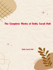 The Complete Works of Emily Sarah Holt