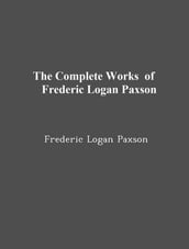 The Complete Works of Frederic Logan Paxson