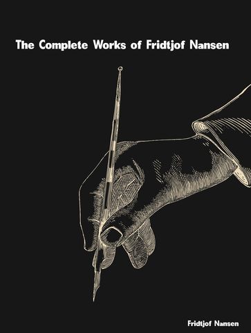 The Complete Works of Fridtjof Nansen - Fridtjof Nansen