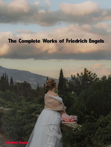 The Complete Works of Friedrich Engels - Friedrich Engels