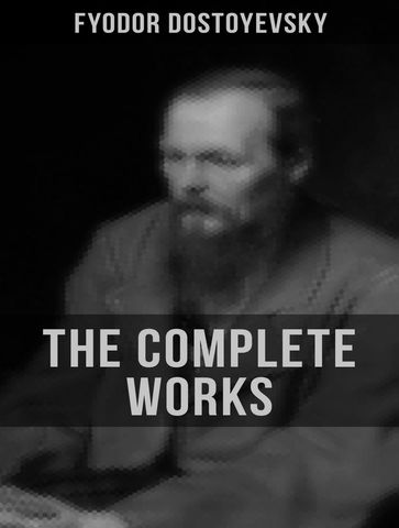 The Complete Works of Fyodor Dostoyevsky - Fedor Michajlovic Dostoevskij