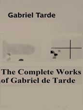 The Complete Works of Gabriel de Tarde