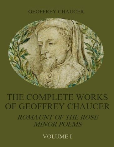The Complete Works of Geoffrey Chaucer : Romaunt of the Rose, Minor Poems, Volume I (Illustrated) - Geoffrey Chaucer