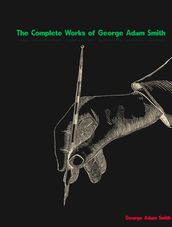 The Complete Works of George Adam Smith
