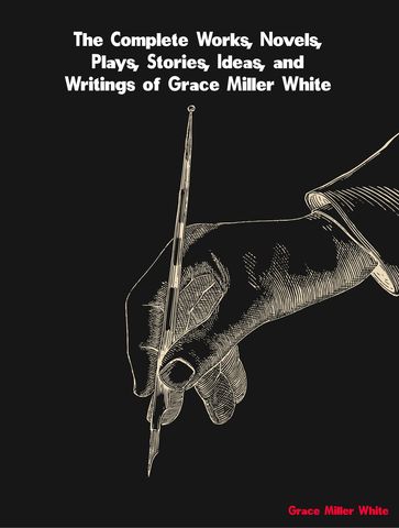 The Complete Works of Grace Miller White - Grace Miller White