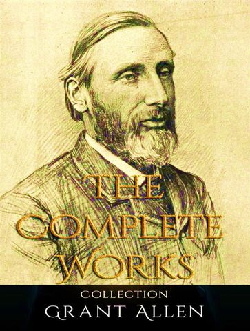 The Complete Works of Grant Allen - Grant Allen