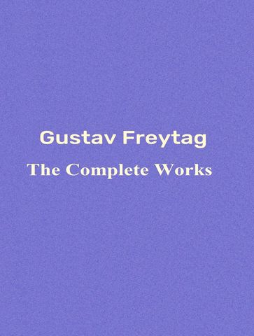 The Complete Works of Gustav Freytag - Gustav Freytag