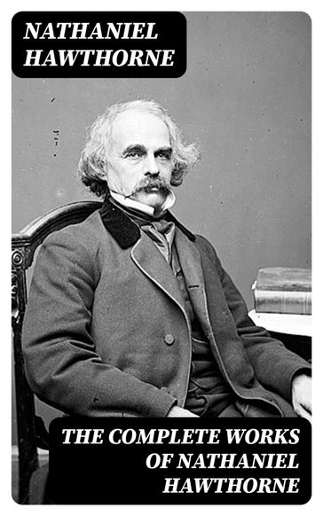 The Complete Works of Nathaniel Hawthorne - Hawthorne Nathaniel