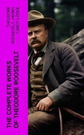 The Complete Works of Theodore Roosevelt