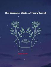 The Complete Works of Henry Farrell