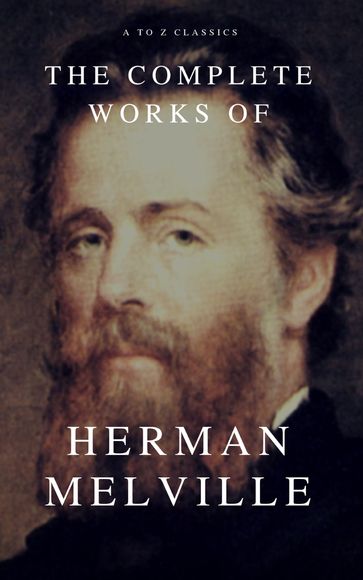 The Complete Works of Herman Melville (A to Z Classics) - Herman Melville