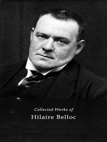 The Complete Works of Hilaire Belloc - Hilaire Belloc