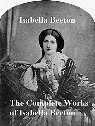 The Complete Works of Isabella Beeton - Isabella Beeton