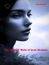 The Complete Works of Israel Abrahams